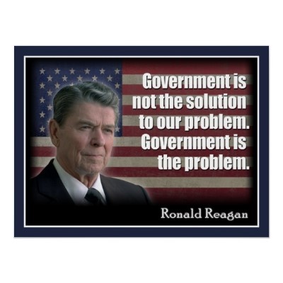 Reagan said "government is not the solution to our problem. government is the problem."